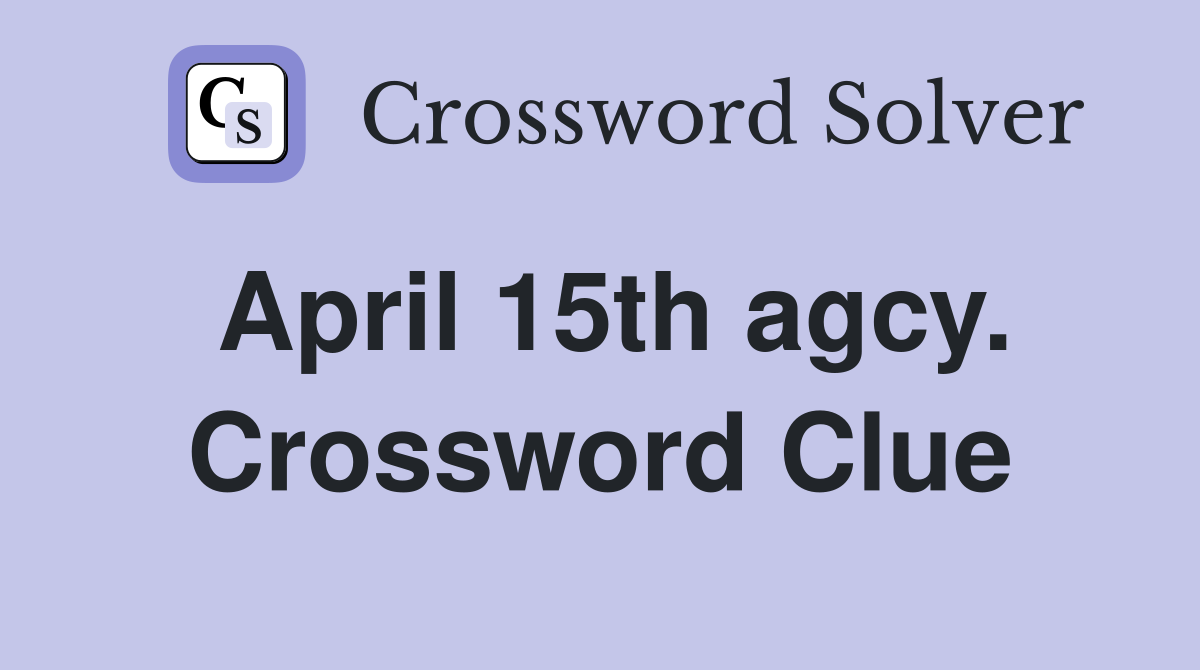 April 15th agcy. Crossword Clue Answers Crossword Solver